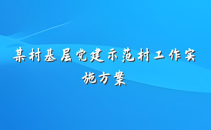 某村基层党建示范村工作实施方案