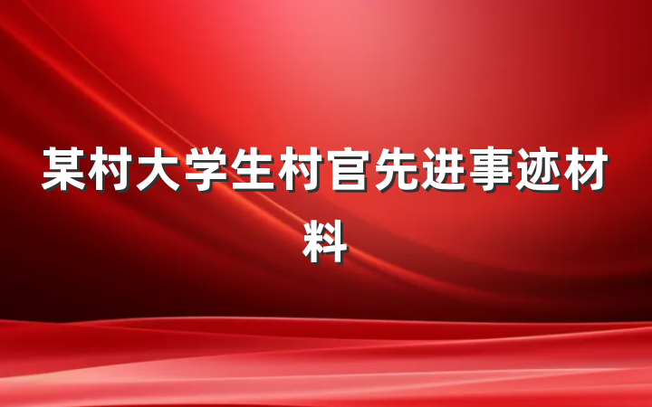 某村大学生村官先进事迹材料