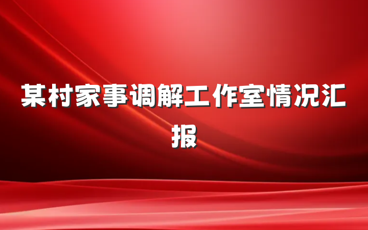 某村家事调解工作室情况汇报