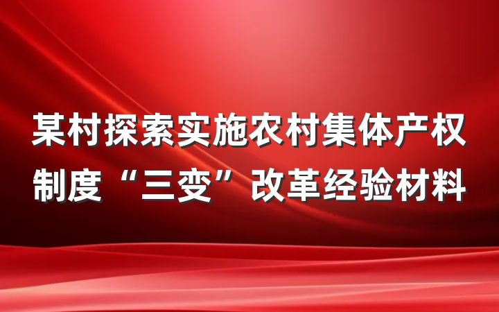 某村探索实施农村集体产权制度“三变”改革经验材料