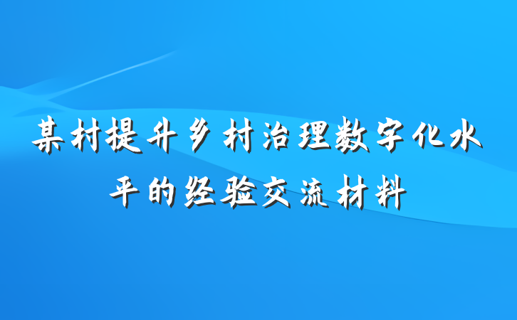 某村提升乡村治理数字化水平的经验交流材料