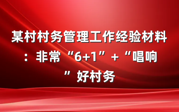 某村村务管理工作经验材料：非常“6+1” “唱响”好村务