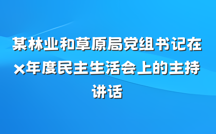 某林业和草原局党组书记在x年度民主生活会上的主持讲话