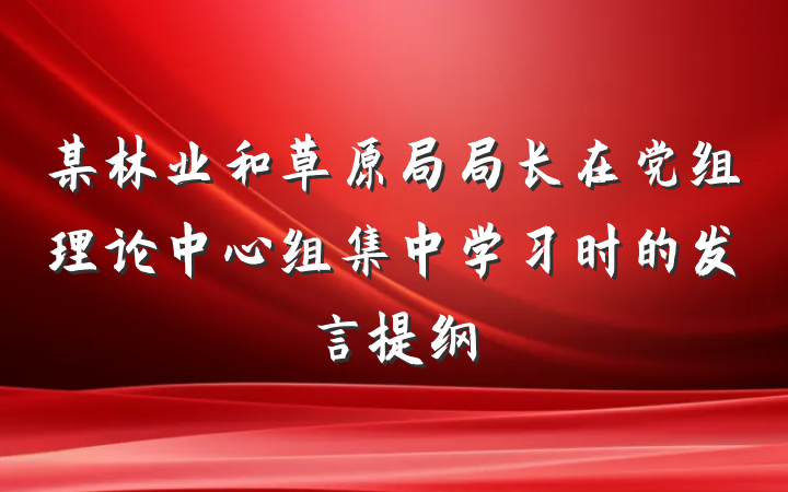 某林业和草原局局长在党组理论中心组集中学习时的发言提纲
