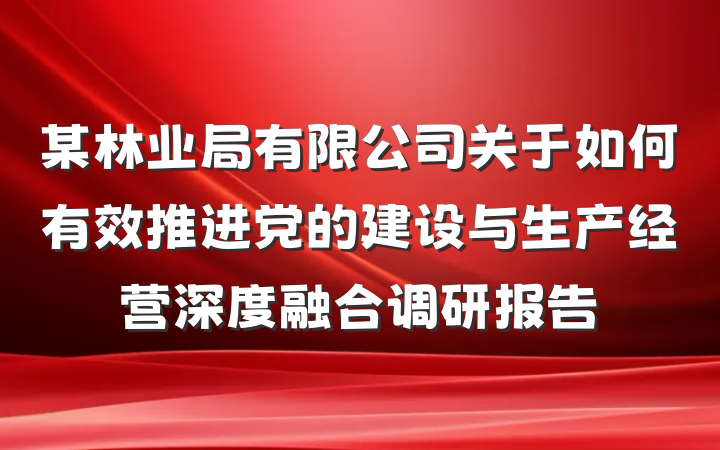 某林业局有限公司关于如何有效推进党的建设与生产经营深度融合调研报告
