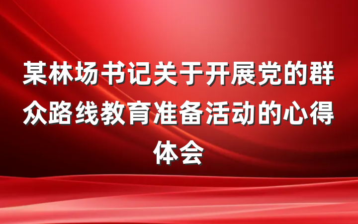 某林场书记关于开展党的群众路线教育准备活动的心得体会