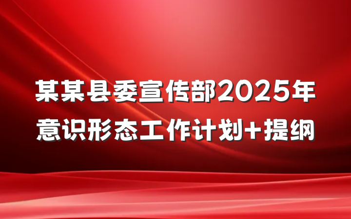 某某县委宣传部2025年意识形态工作计划 提纲