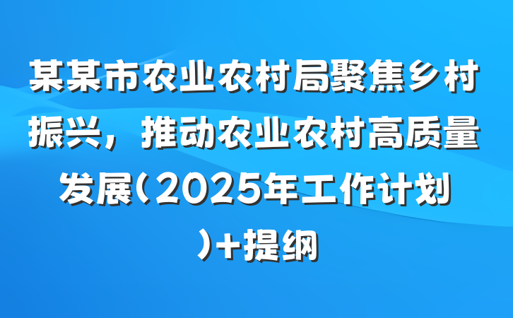 某某市农业农村局聚焦乡村振兴，推动农业农村高质量发展（2025年工作计划） 提纲