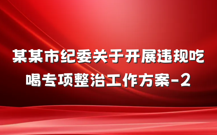 某某市纪委关于开展违规吃喝专项整治工作方案-2