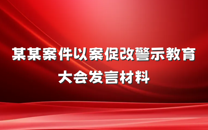 某某案件以案促改警示教育大会发言材料