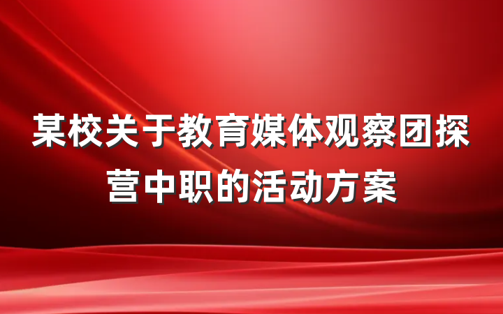 某校关于教育媒体观察团探营中职的活动方案
