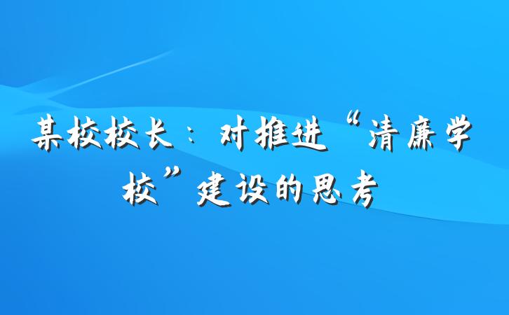 某校校长：对推进“清廉学校”建设的思考