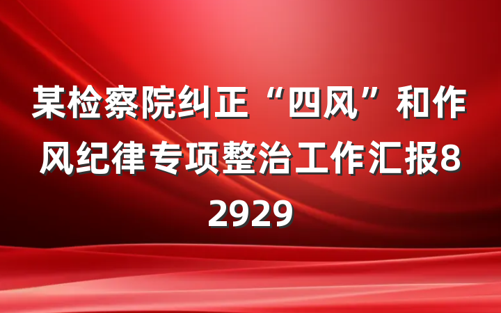 某检察院纠正“四风”和作风纪律专项整治工作汇报82929