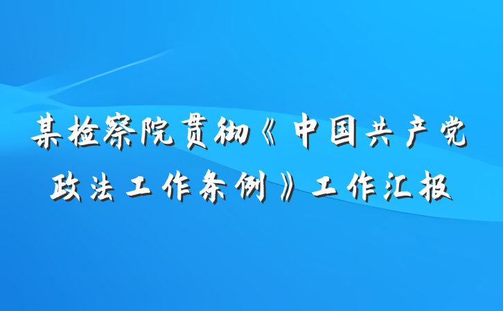 某检察院贯彻《中国共产党政法工作条例》工作汇报