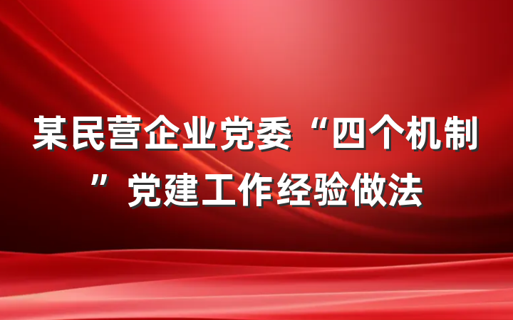 某民营企业党委“四个机制”党建工作经验做法