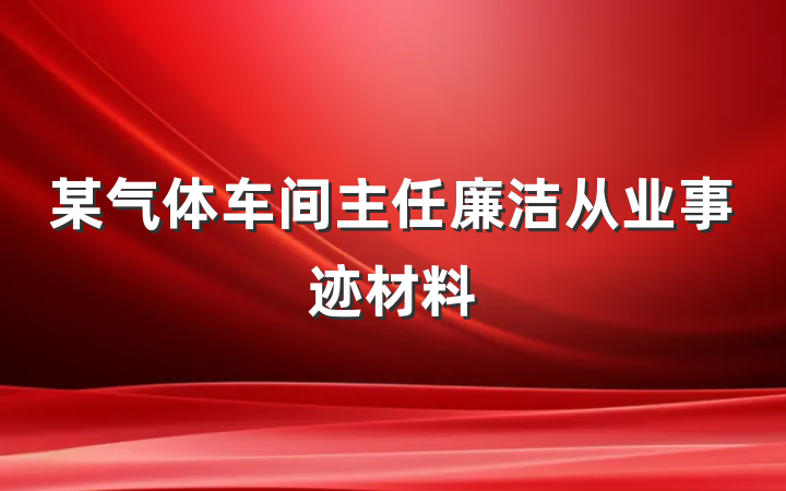 某气体车间主任廉洁从业事迹材料