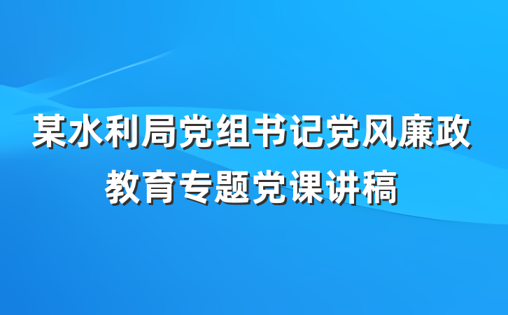 某水利局党组书记党风廉政教育专题党课讲稿