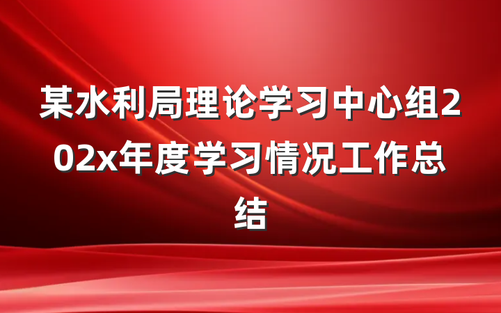 某水利局理论学习中心组202x年度学习情况工作总结