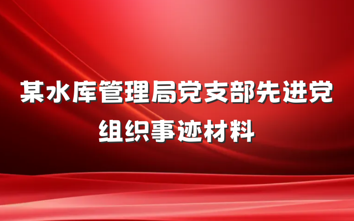 某水库管理局党支部先进党组织事迹材料
