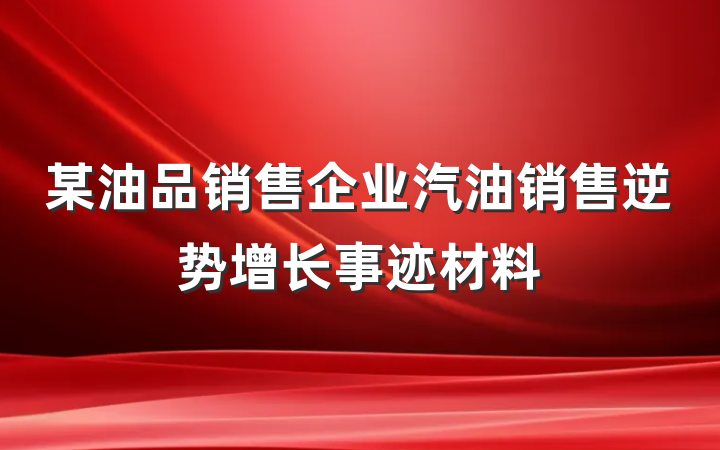 某油品销售企业汽油销售逆势增长事迹材料