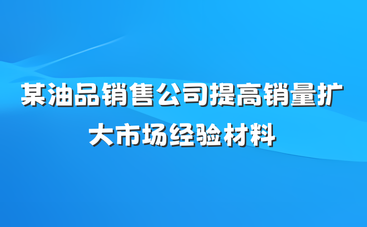某油品销售公司提高销量扩大市场经验材料