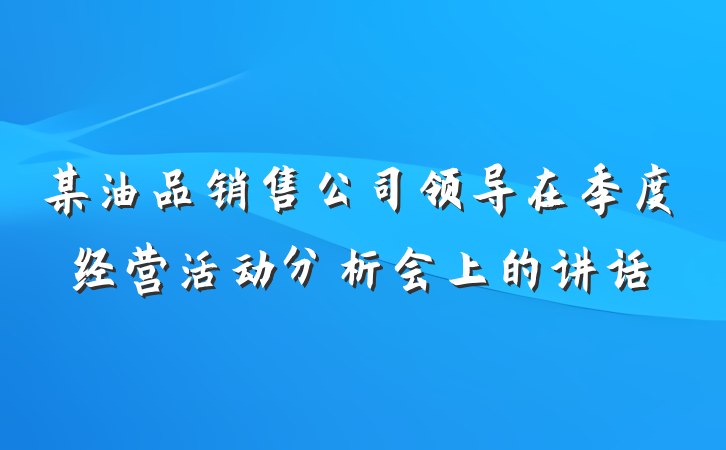 某油品销售公司领导在季度经营活动分析会上的讲话