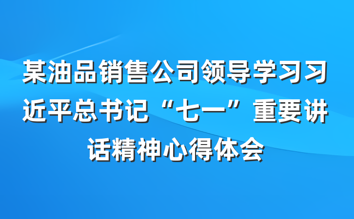 某油品销售公司领导学习习近平总书记“七一”重要讲话精神心得体会