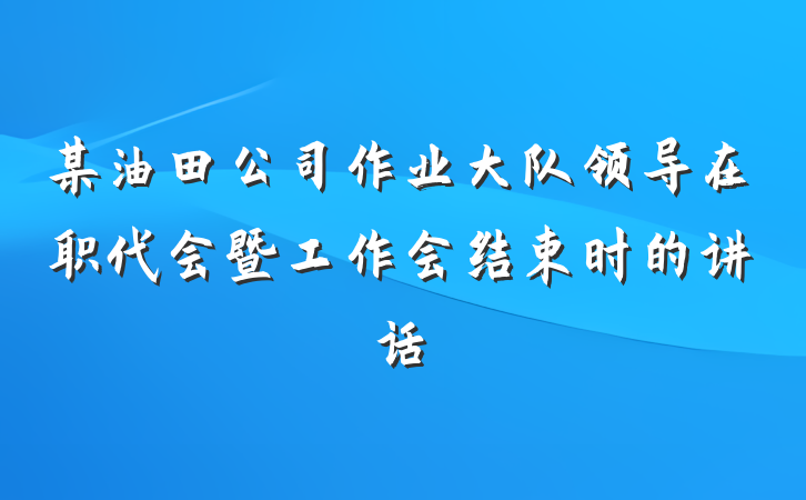 某油田公司作业大队领导在职代会暨工作会结束时的讲话