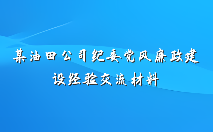 某油田公司纪委党风廉政建设经验交流材料