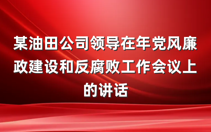某油田公司领导在年党风廉政建设和反腐败工作会议上的讲话