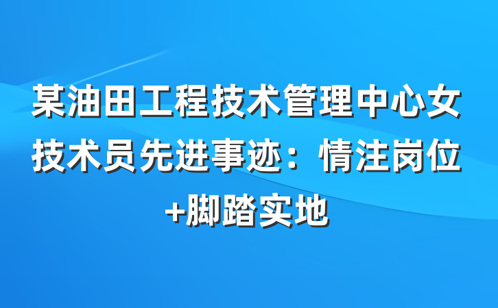 某油田工程技术管理中心女技术员先进事迹：情注岗位 脚踏实地