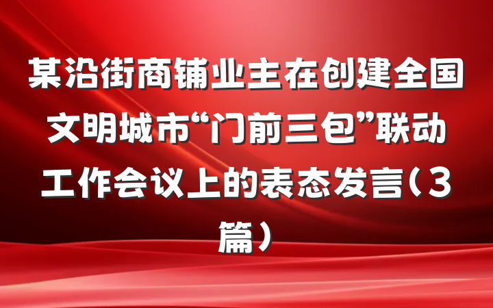 某沿街商铺业主在创建全国文明城市“门前三包”联动工作会议上的表态发言（3篇）