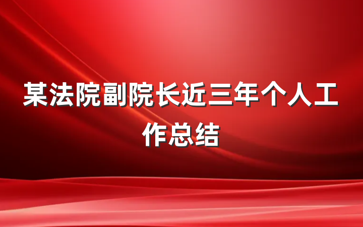 某法院副院长近三年个人工作总结
