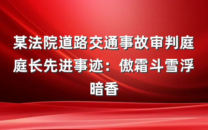 某法院道路交通事故审判庭庭长先进事迹：傲霜斗雪浮暗香