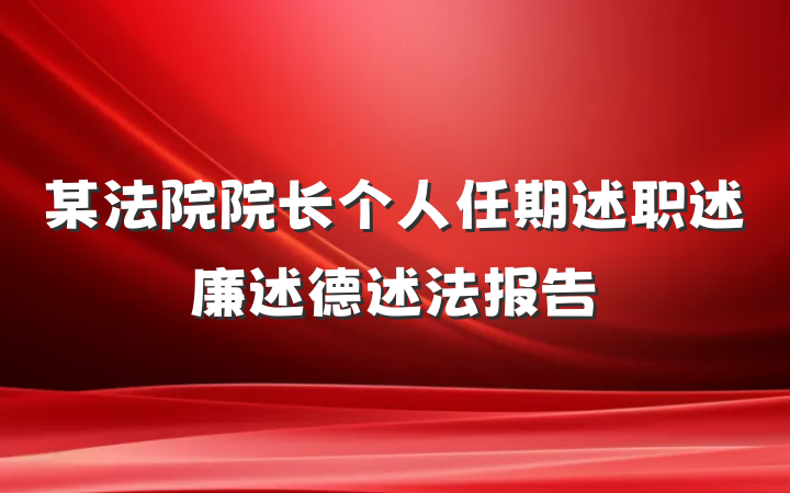 某法院院长个人任期述职述廉述德述法报告