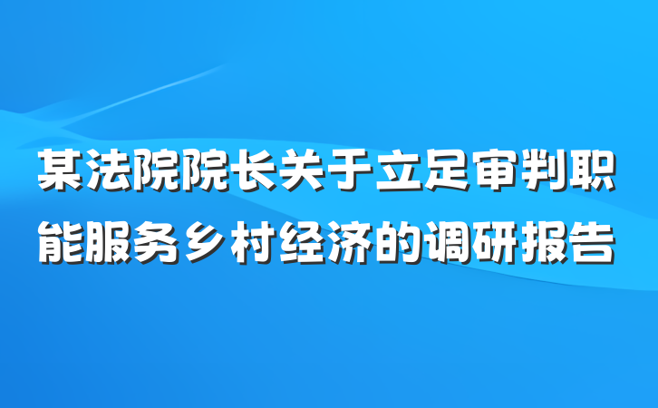 某法院院长关于立足审判职能服务乡村经济的调研报告