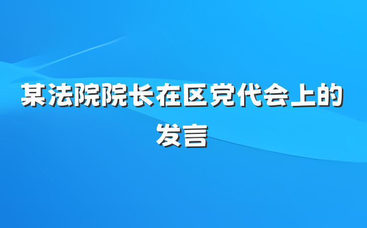 某法院院长在区党代会上的发言