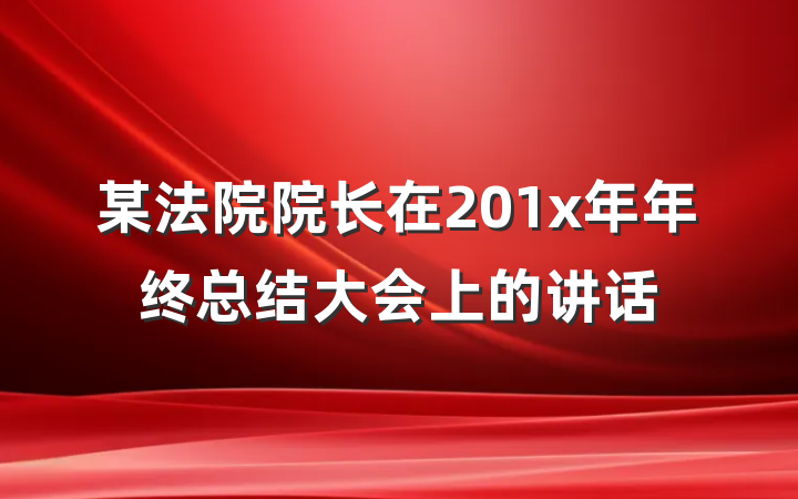 某法院院长在201x年年终总结大会上的讲话