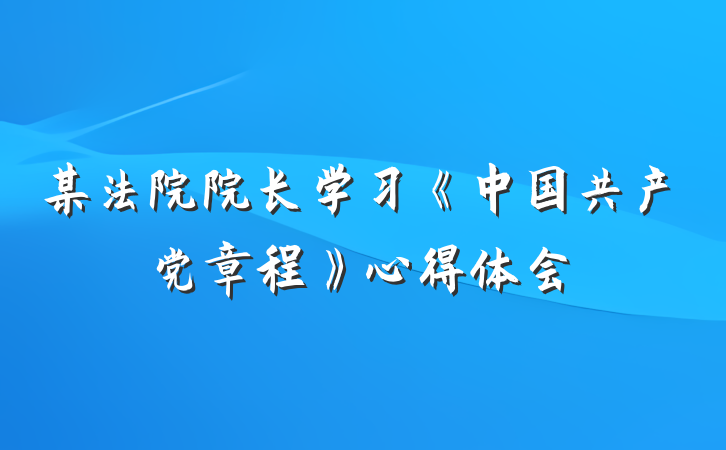 某法院院长学习《中国共产党章程》心得体会