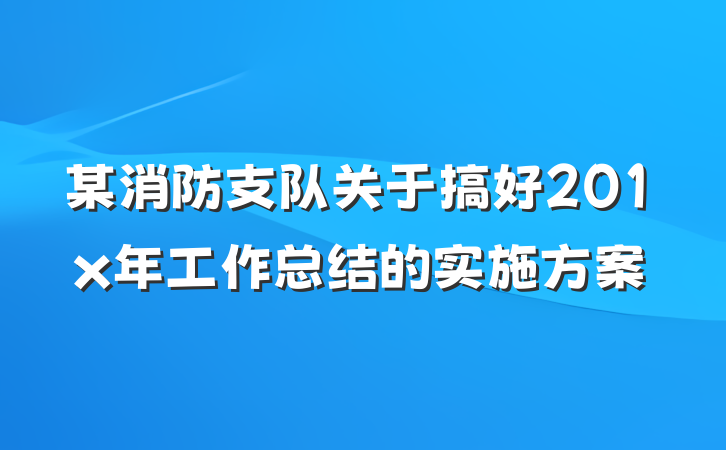 某消防支队关于搞好201x年工作总结的实施方案