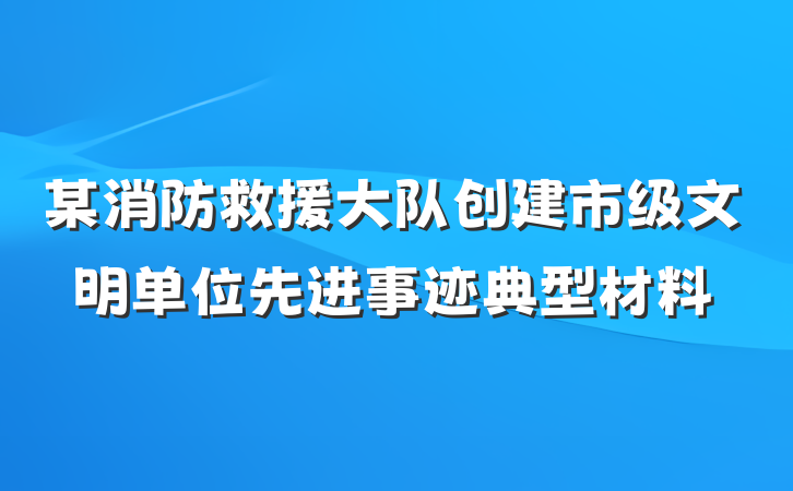 某消防救援大队创建市级文明单位先进事迹典型材料
