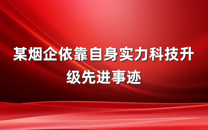 某烟企依靠自身实力科技升级先进事迹