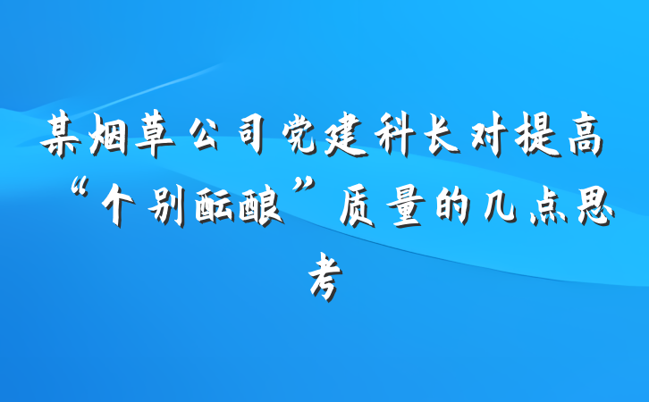 某烟草公司党建科长对提高“个别酝酿”质量的几点思考