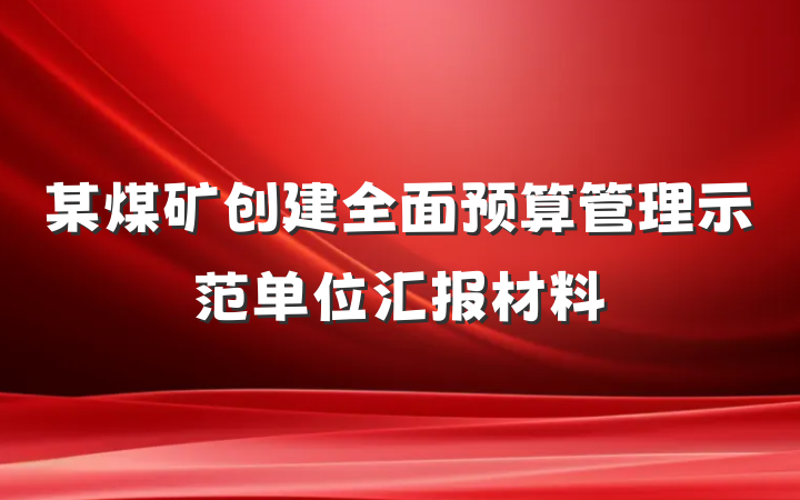 某煤矿创建全面预算管理示范单位汇报材料