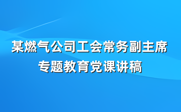 某燃气公司工会常务副主席专题教育党课讲稿