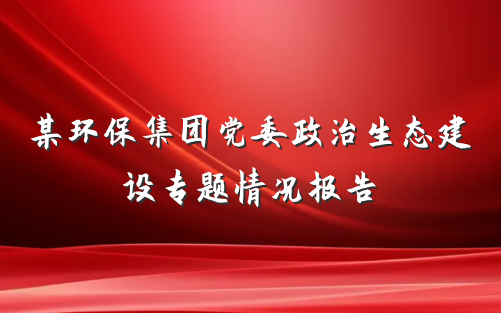某环保集团党委政治生态建设专题情况报告
