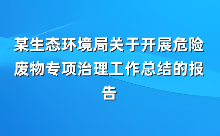 某生态环境局关于开展危险废物专项治理工作总结的报告