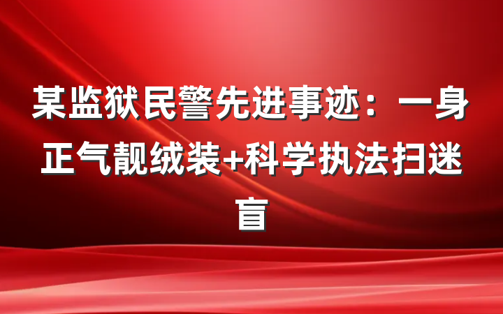 某监狱民警先进事迹：一身正气靓绒装 科学执法扫迷盲