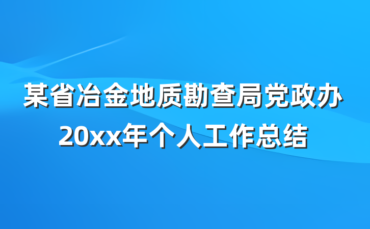 某省冶金地质勘查局党政办20xx年个人工作总结