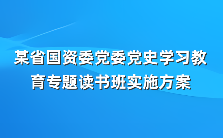 某省国资委党委党史学习教育专题读书班实施方案